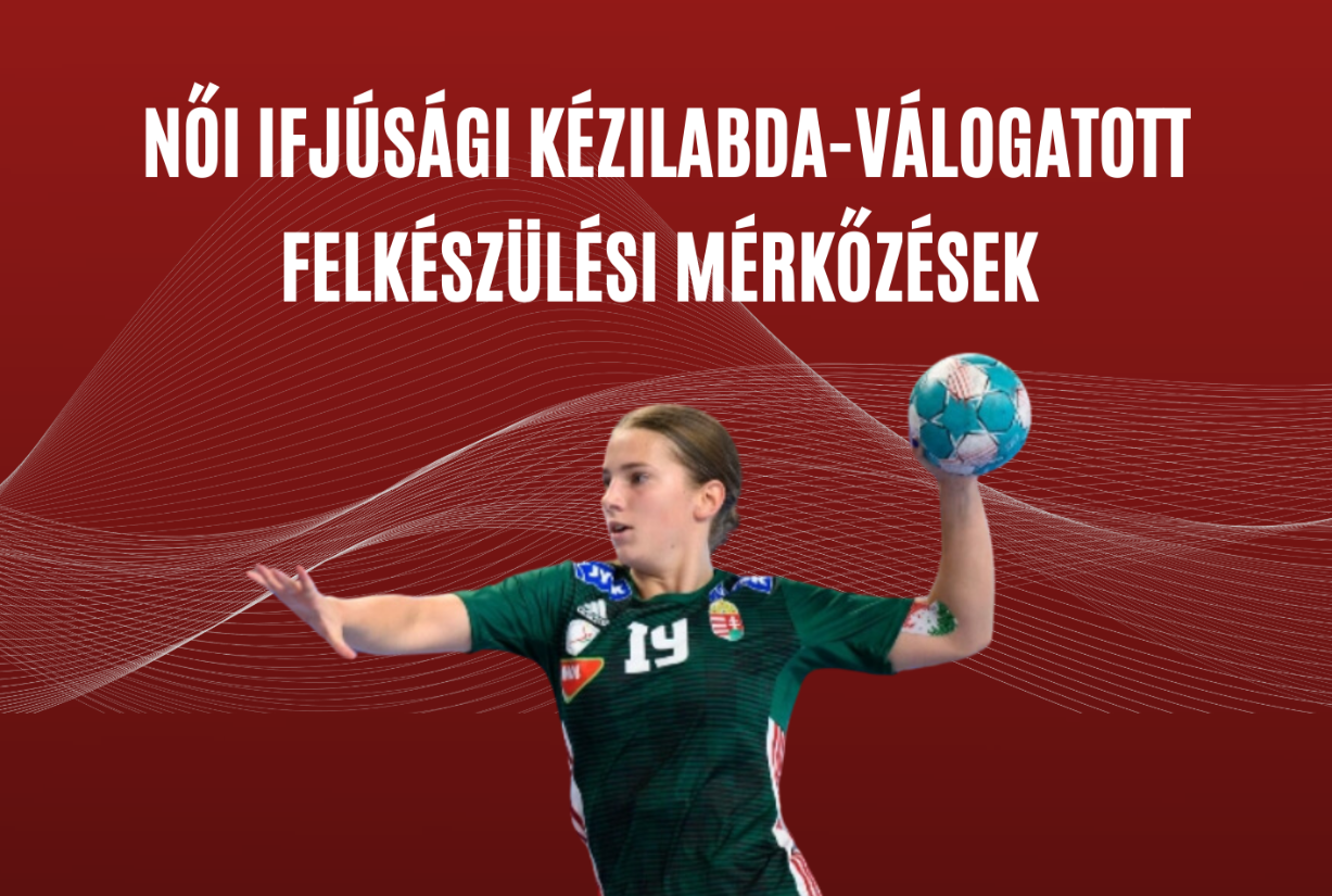 Női Ifjúsági Kézilabda-Válogatott felkészülési mérkőzések